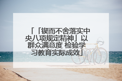 「锲而不舍落实中央八项规定精神」以群众满意度 检验学习教育实际成效