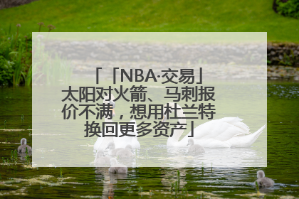 「NBA·交易」太阳对火箭、马刺报价不满，想用杜兰特换回更多资产