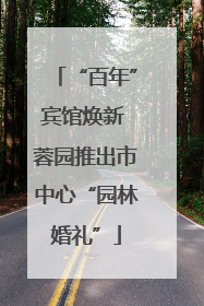 “百年”宾馆焕新 蓉园推出市中心“园林婚礼”