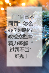 “同案不同罚”怎么办？湘阴行政检察监督着力破解“过罚不当”难题