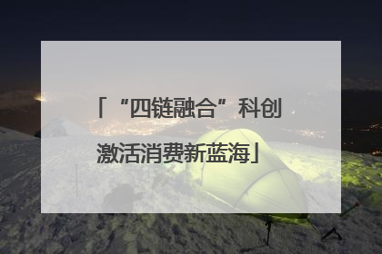 “四链融合”科创激活消费新蓝海