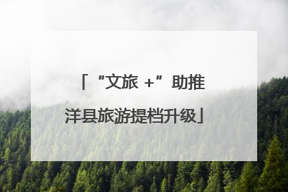 “文旅 +”助推洋县旅游提档升级