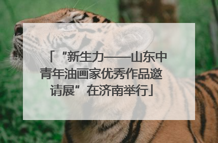 “新生力——山东中青年油画家优秀作品邀请展”在济南举行