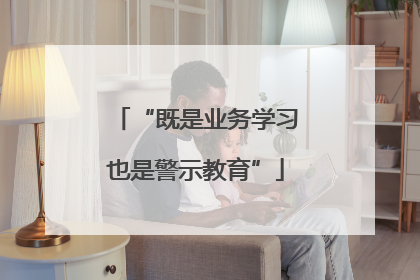 “既是业务学习也是警示教育”