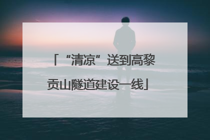“清凉”送到高黎贡山隧道建设一线