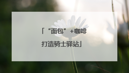 “面包”+咖啡 打造骑士驿站