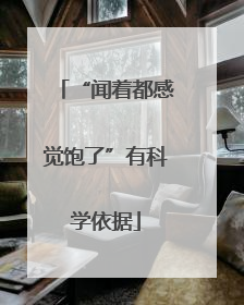 “闻着都感觉饱了”有科学依据