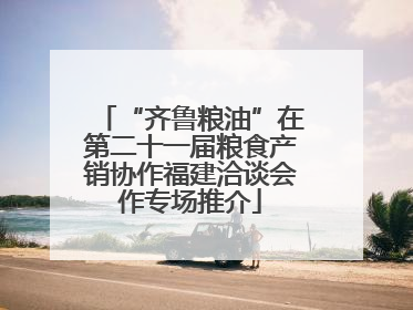 “齐鲁粮油”在第二十一届粮食产销协作福建洽谈会作专场推介
