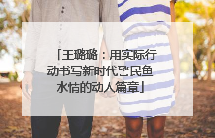 王璐璐：用实际行动书写新时代警民鱼水情的动人篇章