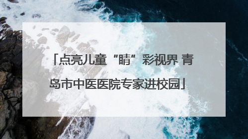 点亮儿童“睛”彩视界 青岛市中医医院专家进校园