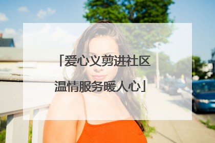 爱心义剪进社区 温情服务暖人心