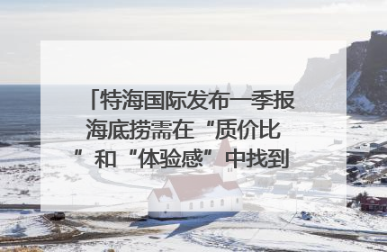 特海国际发布一季报 海底捞需在“质价比”和“体验感”中找到平衡｜新经济观察