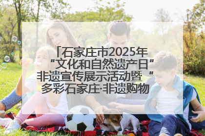 石家庄市2025年“文化和自然遗产日”非遗宣传展示活动暨“多彩石家庄·非遗购物节”倒计时1天