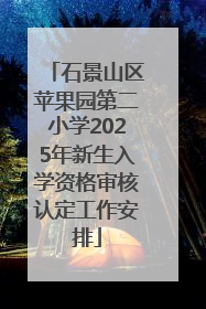 石景山区苹果园第二小学2025年新生入学资格审核认定工作安排