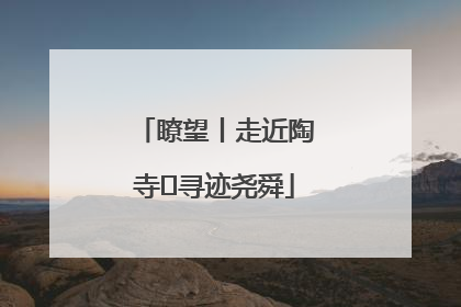 瞭望丨走近陶寺 寻迹尧舜