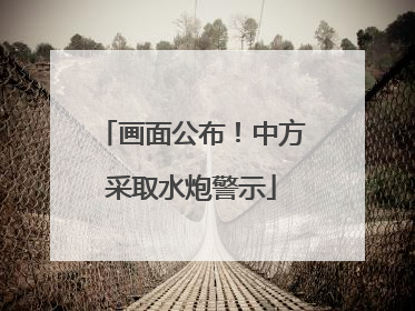 画面公布！中方采取水炮警示