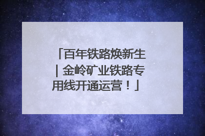百年铁路焕新生｜金岭矿业铁路专用线开通运营！