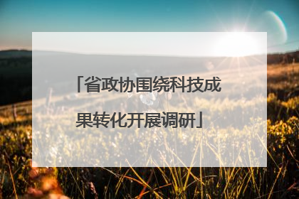 省政协围绕科技成果转化开展调研
