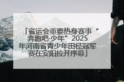 省运会重要热身赛事“奔跑吧·少年”2025年河南省青少年田径冠军赛在安阳拉开序幕