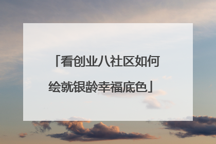 看创业八社区如何绘就银龄幸福底色