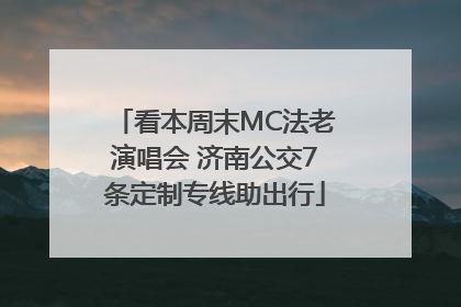 看本周末MC法老演唱会 济南公交7条定制专线助出行