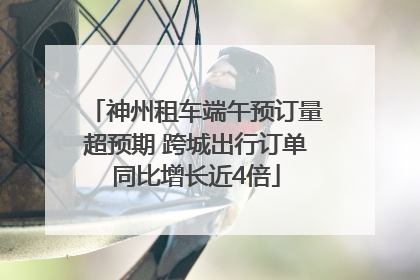 神州租车端午预订量超预期 跨城出行订单同比增长近4倍
