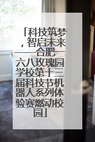 科技筑梦，智启未来——合肥一六八玫瑰园学校第十三届科技节机器人系列体验赛燃动校园