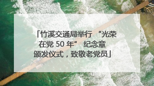 竹溪交通局举行 “光荣在党 50 年” 纪念章颁发仪式，致敬老党员