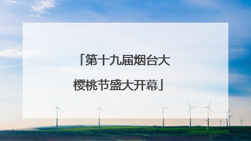 第十九届烟台大樱桃节盛大开幕