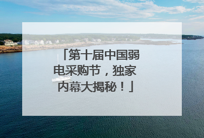 第十届中国弱电采购节，独家内幕大揭秘！