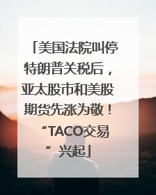美国法院叫停特朗普关税后，亚太股市和美股期货先涨为敬！“TACO交易”兴起