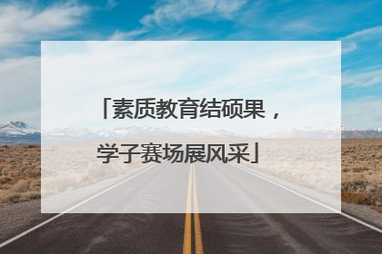 素质教育结硕果，学子赛场展风采