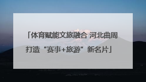 体育赋能文旅融合 河北曲周打造“赛事+旅游”新名片