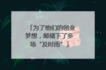 为了他们的创业梦想，邮储下了多场“及时雨”