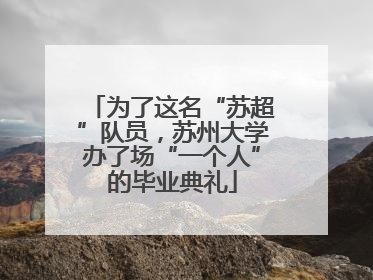 为了这名“苏超”队员，苏州大学办了场“一个人”的毕业典礼