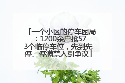 一个小区的停车困局：1200余户抢573个临停车位，先到先停、停满禁入引争议