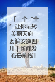 三个“全”让你玩转美丽天府 耍遍安逸四川｜新闻发布最前线