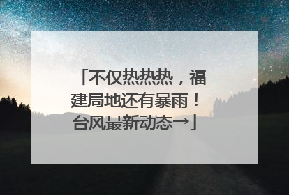 不仅热热热，福建局地还有暴雨！台风最新动态→