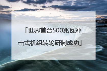 世界首台500兆瓦冲击式机组转轮研制成功