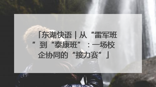东湖快语｜从“雷军班”到“泰康班”：一场校企协同的“接力赛”
