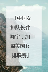 中国女排队长龚翔宇，加盟美国女排联赛