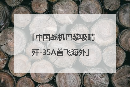 中国战机巴黎吸睛 歼-35A首飞海外