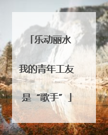 乐动丽水 我的青年工友是“歌手”