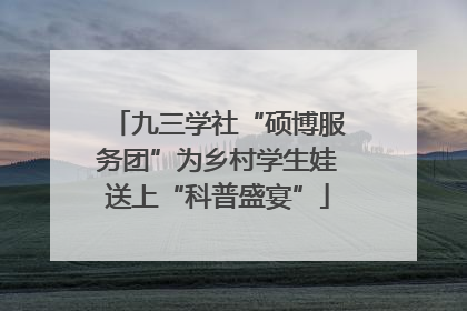 九三学社“硕博服务团”为乡村学生娃送上“科普盛宴”