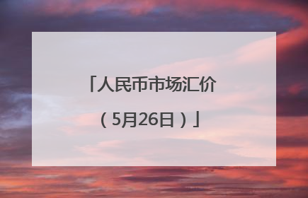 人民币市场汇价（5月26日）