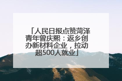 人民日报点赞菏泽青年曾庆熙：返乡创办新材料企业，拉动超500人就业