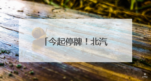 今起停牌！北汽旗下零部件企业筹划重大资产重组