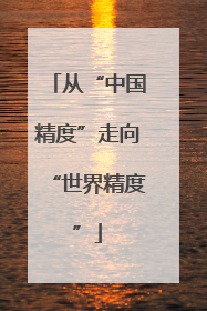 从“中国精度”走向“世界精度”