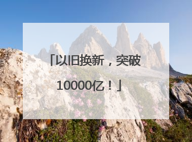 以旧换新，突破10000亿！