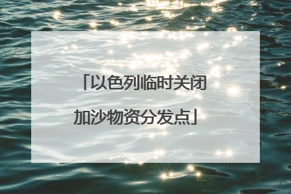 以色列临时关闭加沙物资分发点
